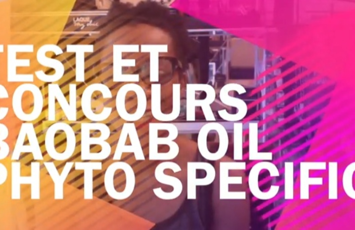 Vidéo et concours : Baobab Oil Phyto Specific pour cheveux secs, crépus et défrisés